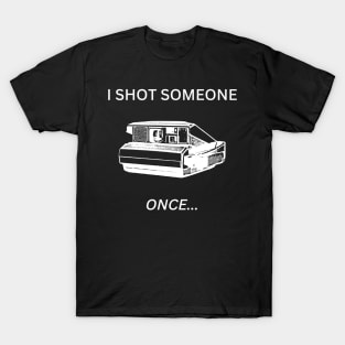 I Shot Someone - Polaroid T-Shirt